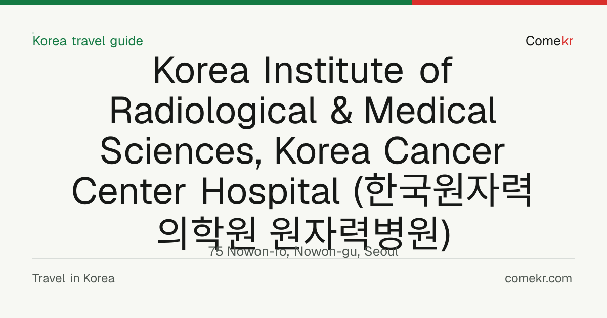 Korea Institute of Radiological & Medical Sciences, Korea Cancer Center Hospital  (한국원자력의학원 원자력병원) travel guide