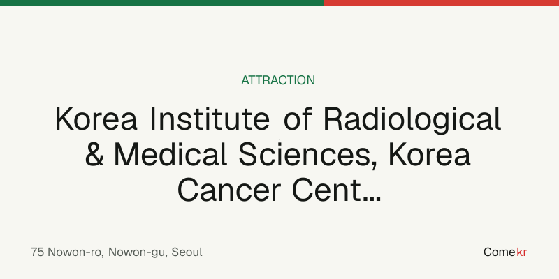 Korea Institute of Radiological & Medical Sciences, Korea Cancer Center Hospital  (한국원자력의학원 원자력병원) travel guide