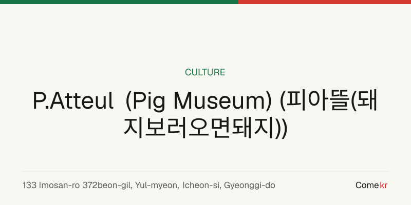 P.Atteul (Pig Museum) (피아뜰(돼지보러오면돼지)) travel guide