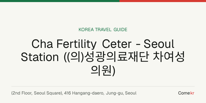 Cha Fertility Ceter - Seoul Station ((의)성광의료재단 차여성의원) travel guide
