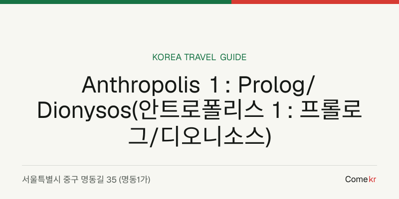 Anthropolis 1 : Prolog/Dionysos(안트로폴리스 1 : 프롤로그/디오니소스) travel guide