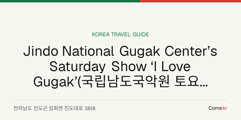 Jindo National Gugak Center’s Saturday Show ‘I Love Gugak’(국립남도국악원 토요 상설 공연 ‘국악이 좋다’) travel guide
