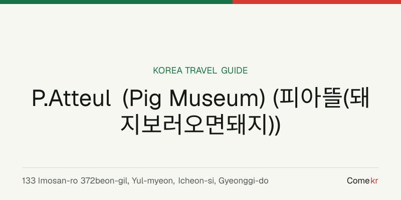 P.Atteul (Pig Museum) (피아뜰(돼지보러오면돼지)) travel guide