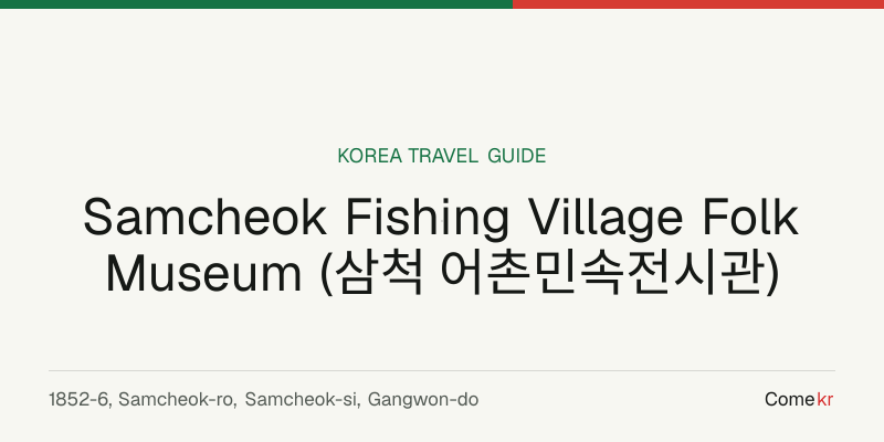 Samcheok Fishing Village Folk Museum (삼척 어촌민속전시관) travel guide
