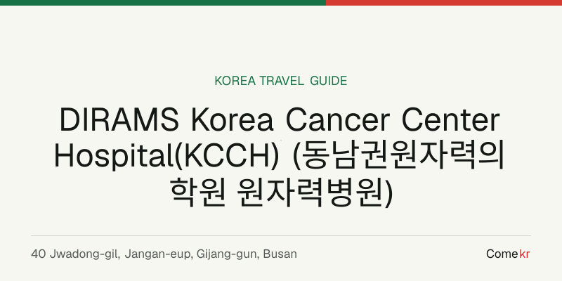 DIRAMS Korea Cancer Center Hospital(KCCH) (동남권원자력의학원 원자력병원) travel guide