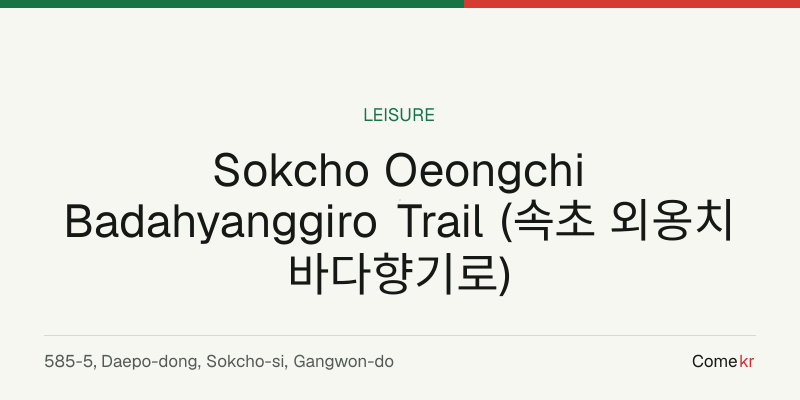 Sokcho Oeongchi Badahyanggiro Trail (속초 외옹치 바다향기로) travel guide