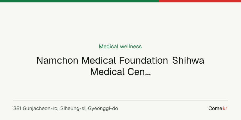 Namchon Medical Foundation Shihwa Medical Center (의료법인 남촌의료재단 시화병원) wellness guide