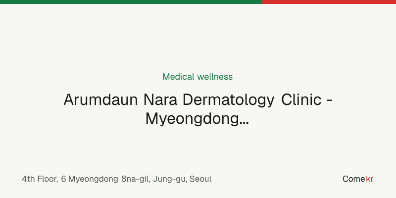 Arumdaun Nara Dermatology Clinic - Myeongdong (아름다운나라피부과의원 명동점) wellness guide