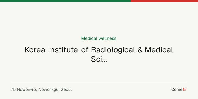 Korea Institute of Radiological & Medical Sciences, Korea Cancer Center Hospital  (한국원자력의학원 원자력병원) wellness guide